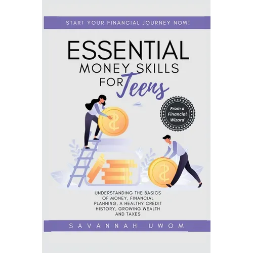 Essential Money Skills for Teens: Understanding the basics of money, financial planning, a healthy credit history, growing wealth and taxes. - Paperback