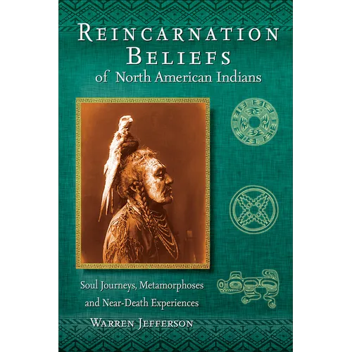 Reincarnation Beliefs of North American Indians: Soul Journeys, Metamorphoses and Near-Death Experiences - Paperback