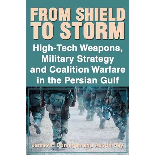 From Shield to Storm: High-Tech Weapons, Military Strategy, and Coalition Warfare in the Persian Gulf - Paperback