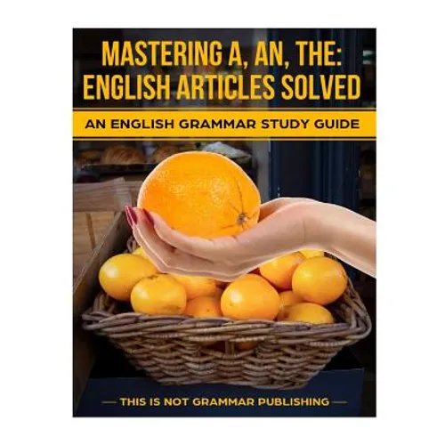 Mastering A, An, The - English Articles Solved: An English Grammar Study Guide - Paperback