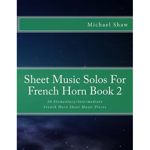 Sheet Music Solos For French Horn Book 2: 20 Elementary/Intermediate French Horn Sheet Music Pieces - Paperback