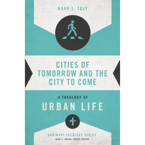 Cities of Tomorrow and the City to Come: A Theology of Urban Life - Paperback