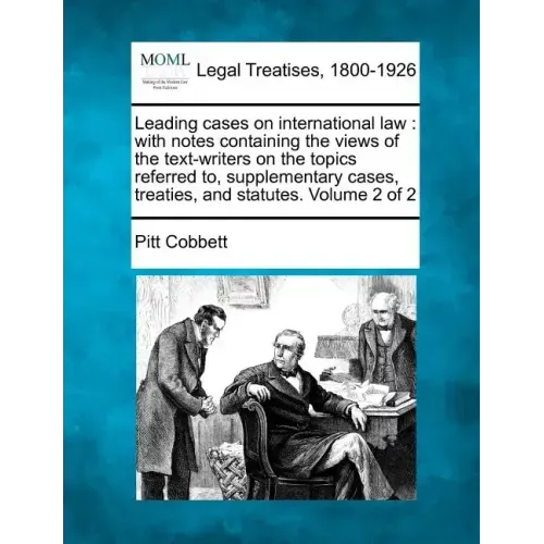 Leading cases on international law: with notes containing the views of the text-writers on the topics referred to, supplementary cases, treaties, and - Paperback