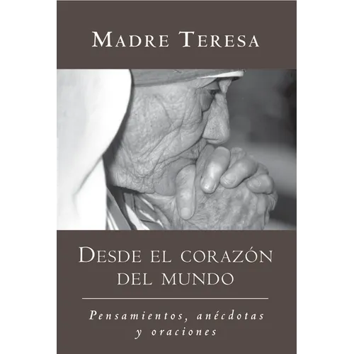 Desde El Corazon del Mundo / In the Heart of the World: Pensamientos, Anecdotas, Y Oraciones / Thoughts, Stories & Prayers - Paperback
