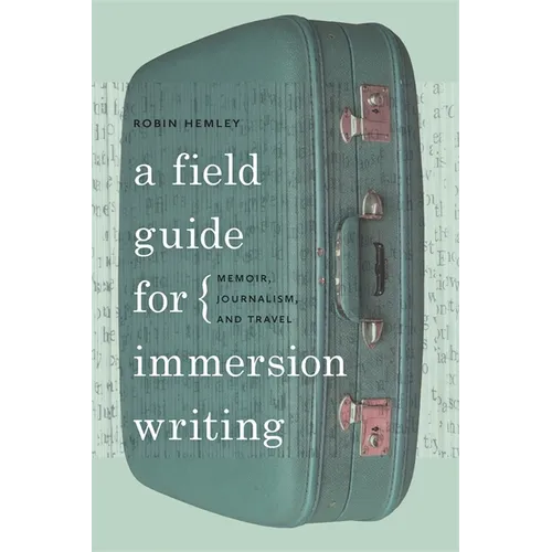 A Field Guide for Immersion Writing: Memoir, Journalism, and Travel - Paperback