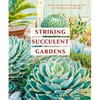 Striking Succulent Gardens: Plants and Plans for Designing Your Low-Maintenance Landscape [A Gardening Book] - Paperback