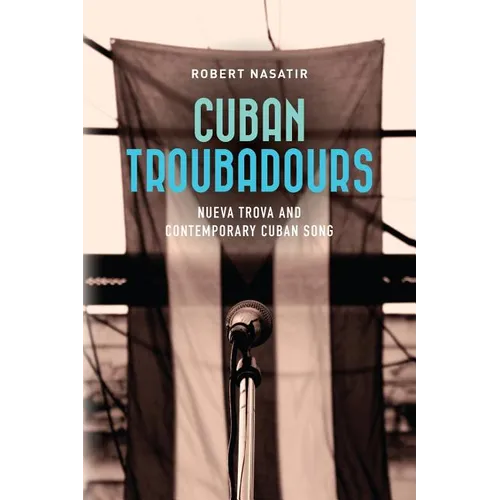 Cuban Troubadours: Nueva Trova and Contemporary Cuban Song - Paperback