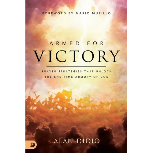 Armed for Victory: Prayer Strategies That Unlock the End-Time Armory of God - Paperback