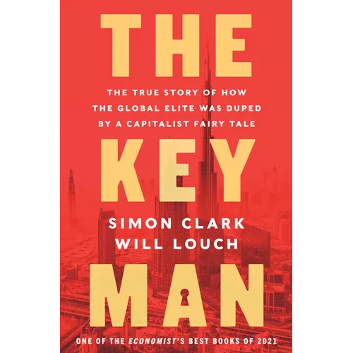 The Key Man: The True Story of How the Global Elite Was Duped by a Capitalist Fairy Tale - Hardcover