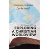 Exploring a Christian Worldview: How Does a Christian See the World? - Hardcover