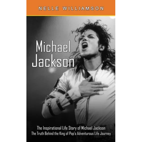 Michael Jackson: The Inspirational Life Story of Michael Jackson (The Truth Behind the King of Pop's Adventurous Life Journey) - Paperback