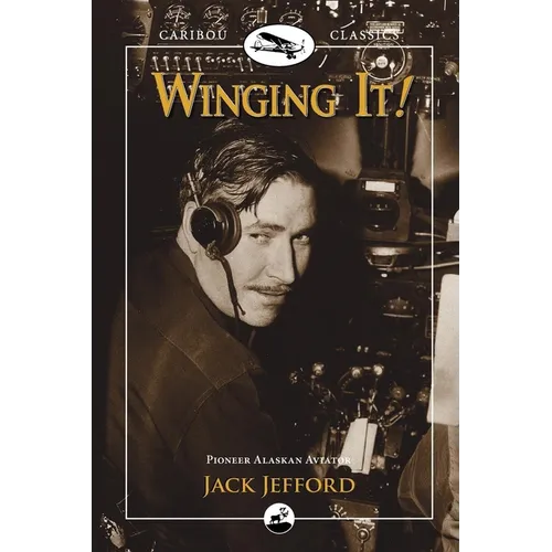 Winging It!: Jack Jefford, Pioneer Alaskan Aviator - Paperback