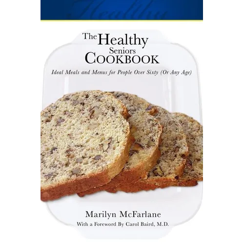 The Healthy Seniors Cookbook: Ideal Meals and Menus for People Over Sixty (or Any Age) - Paperback