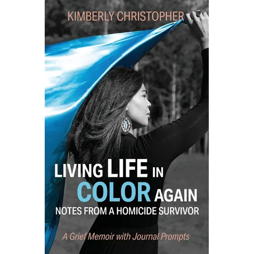 Living Life in Color Again: Notes from a Homicide Survivor A Grief Memoir with Journal Prompts - Paperback