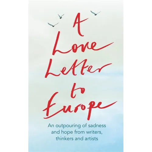 A Love Letter to Europe: An Outpouring of Sadness and Hope - Mary Beard, Shami Chakrabati, William Dalrymple, Sebastian Faulks, Neil Gaiman, Ruth Jone - Hardcover