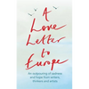 A Love Letter to Europe: An Outpouring of Sadness and Hope - Mary Beard, Shami Chakrabati, William Dalrymple, Sebastian Faulks, Neil Gaiman, Ruth Jone - Hardcover
