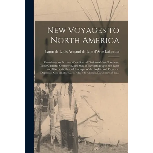 New Voyages to North America [microform]: Containing an Account of the Several Nations of That Continent, Their Customs, Commerce, and Way of Navigati - Paperback