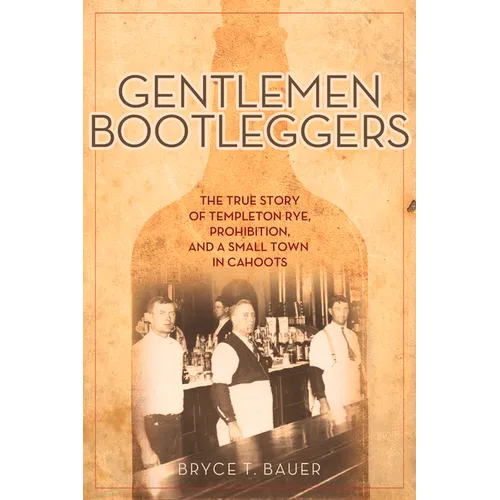 Gentlemen Bootleggers: The True Story of Templeton Rye, Prohibition, and a Small Town in Cahoots - Paperback