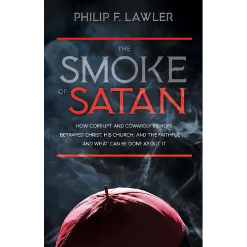 The Smoke of Satan: How Corrupt and Cowardly Bishops Betrayed Christ, His Church, and the Faithful...and What Can Be Done about It - Paperback