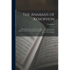 The Anabasis of Xenophon: With Copius Notes, Introduction, Map of the Expedition and Retreat of the Ten Thousand, and a Full and Complete Lexico - Paperback