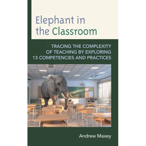 Elephant in the Classroom: Tracing the Complexity of Teaching by Exploring 13 Competencies and Practices - Paperback