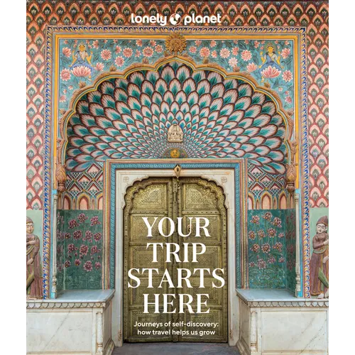 Lonely Planet Your Trip Starts Here: 50 Life Affirming Journeys Packed with Travel Planning Tips Path to Self Discovery & Spiritual Growth Beautiful M - Hardcover