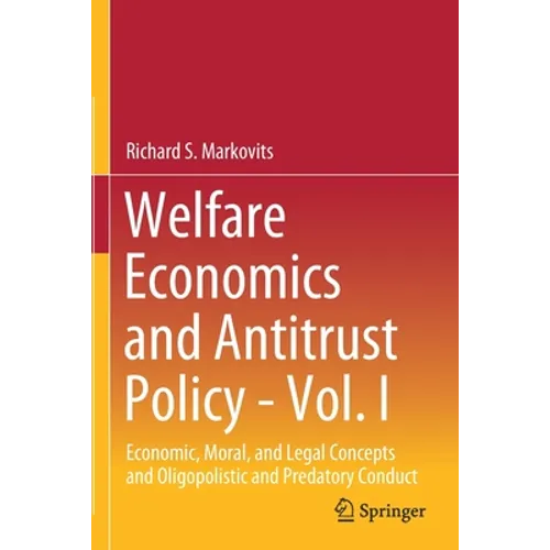 Welfare Economics and Antitrust Policy - Vol. I: Economic, Moral, and Legal Concepts and Oligopolistic and Predatory Conduct - Paperback