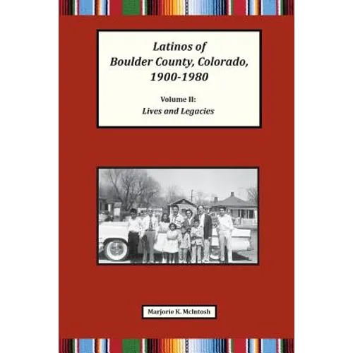 Latinos of Boulder County, Colorado, 1900-1980: Volume Two: Lives and Legacies - Paperback