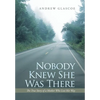 Nobody Knew She Was There: The True Story of a Mother Who Lost Her Way - Hardcover