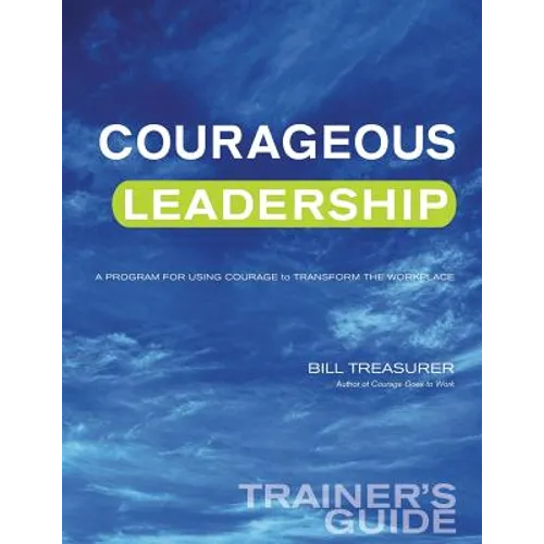 Courageous Leadership Trainer's Guide: A Program for Using Courage Transform the Workplace - Paperback