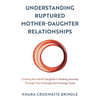 Understanding Ruptured Mother-Daughter Relationships: Guiding the Adult Daughter's Healing Journey Through the Estrangement Energy Cycle - Paperback