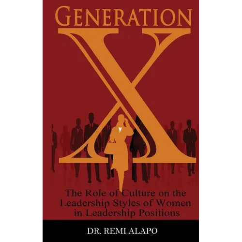 Generation X: The Role of Culture on the Leadership Styles of Women in Leadership Positions - Paperback