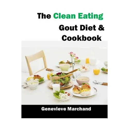 The Clean Eating Gout Diet & Cookbook: Improve your Gout One Meal at a Time with Low-Purine Meals - Paperback