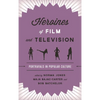 Heroines of Film and Television: Portrayals in Popular Culture - Paperback