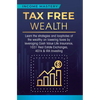Tax Free Wealth: Learn the strategies and loopholes of the wealthy on lowering taxes by leveraging Cash Value Life Insurance, 1031 Real Estate Exchang - Hardcover