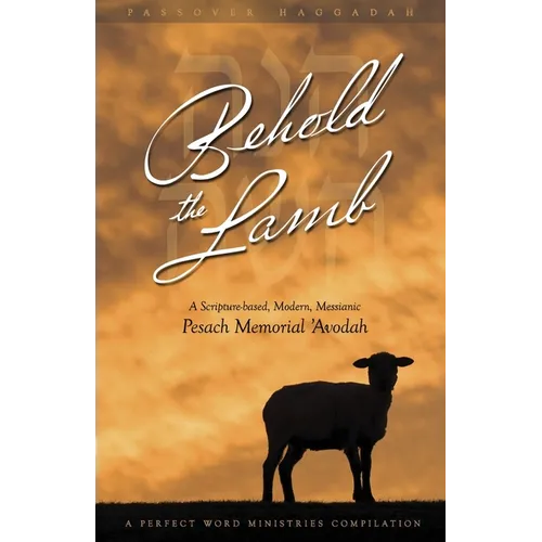 Behold the Lamb: A Scripture-Based, Modern, Messianic Passover Memorial 'Avodah (Haggadah) - Paperback