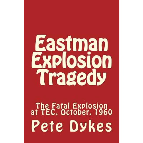 Eastman Explosion Tragedy: The Fatal Explosion at TEC, October, 1960 - Paperback