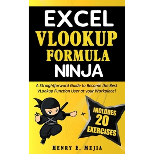 Excel Vlookup Formula Ninja: A Straightforward Guide to Become the Best VLookup Function User at your Workplace! - Paperback