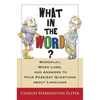 What in the Word?: Wordplay, Word Lore, and Answers to Your Peskiest Questions about Language - Paperback