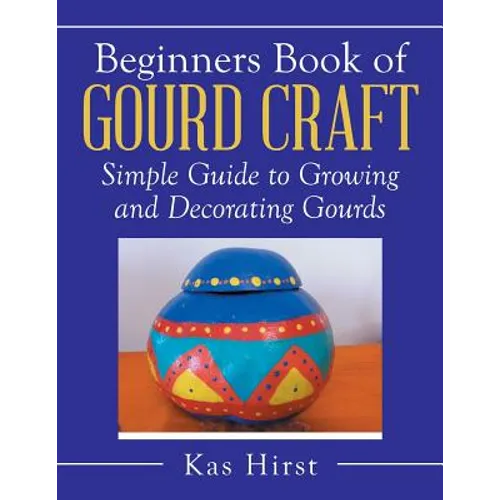 Beginners Book of Gourd Craft: Simple Guide to Growing and Decorating Gourds - Paperback