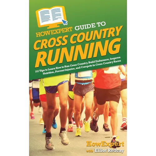 HowExpert Guide to Cross Country Running: 101 Tips to Learn How to Run Cross Country, Build Endurance, Improve Nutrition, Prevent Injuries, and Compet - Hardcover