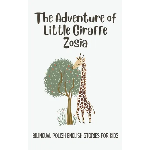 The Adventure of Little Giraffe Zosia: Bilingual Polish English Stories for Kids - Paperback