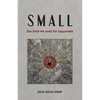 Small: The Little We Need for Happiness - Paperback