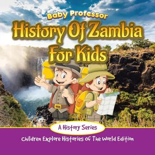 History Of Zambia For Kids: A History Series - Children Explore Histories Of The World Edition - Paperback