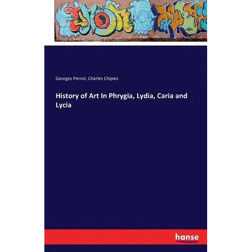 History of Art In Phrygia, Lydia, Caria and Lycia - Paperback