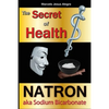 The Secret of Health: Natron aka Sodium Bicarbonate - Paperback