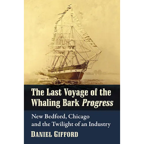 The Last Voyage of the Whaling Bark Progress: New Bedford, Chicago and the Twilight of an Industry - Paperback