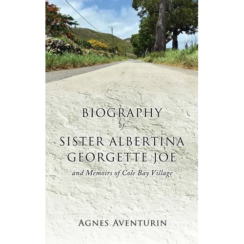 Biography of Sister Albertina Georgette Joe: and Memoirs of Cole Bay Village - Paperback