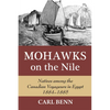 Mohawks on the Nile: Natives Among the Canadian Voyageurs in Egypt, 1884-1885 - Hardcover