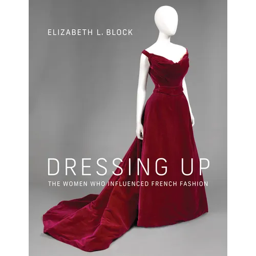 Dressing Up: The Women Who Influenced French Fashion - Hardcover